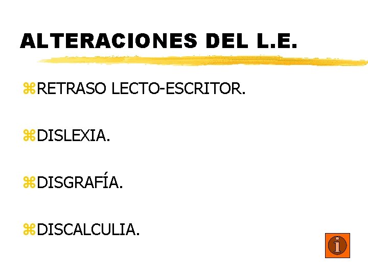 ALTERACIONES DEL L. E. z. RETRASO LECTO-ESCRITOR. z. DISLEXIA. z. DISGRAFÍA. z. DISCALCULIA. 