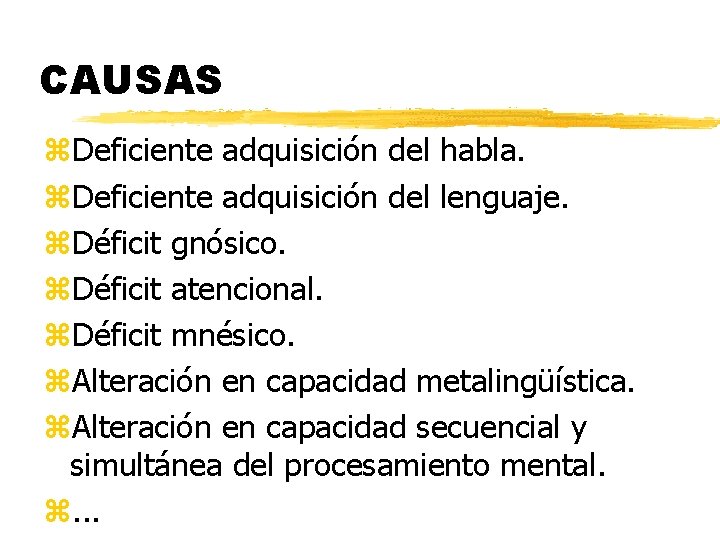 CAUSAS z. Deficiente adquisición del habla. z. Deficiente adquisición del lenguaje. z. Déficit gnósico.