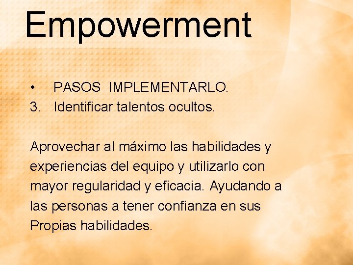 Empowerment • PASOS IMPLEMENTARLO. 3. Identificar talentos ocultos. Aprovechar al máximo las habilidades y Empowerment • PASOS IMPLEMENTARLO. 3. Identificar talentos ocultos. Aprovechar al máximo las habilidades y