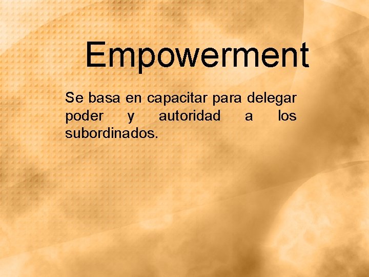 Empowerment Se basa en capacitar para delegar poder y autoridad a los subordinados. Empowerment Se basa en capacitar para delegar poder y autoridad a los subordinados.