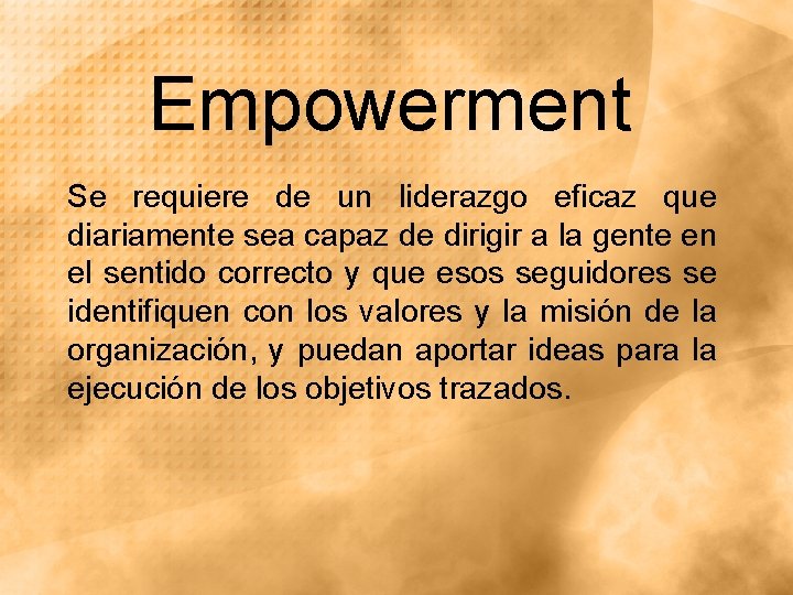 Empowerment Se requiere de un liderazgo eficaz que diariamente sea capaz de dirigir a Empowerment Se requiere de un liderazgo eficaz que diariamente sea capaz de dirigir a