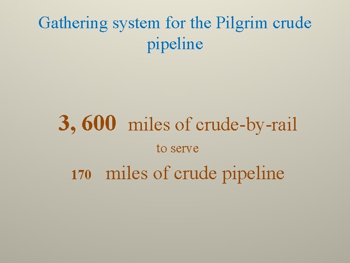 Gathering system for the Pilgrim crude pipeline 3, 600 miles of crude-by-rail to serve