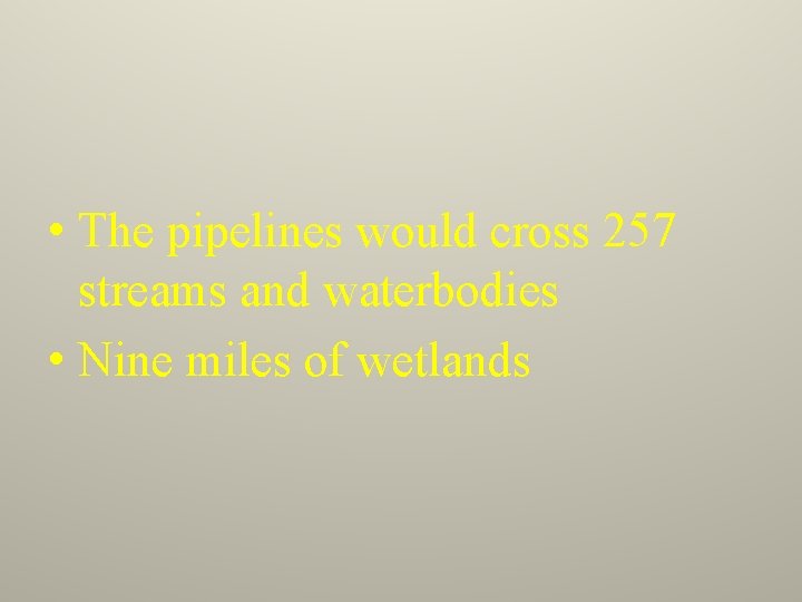  • The pipelines would cross 257 streams and waterbodies • Nine miles of