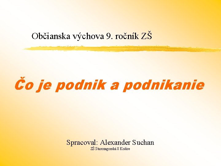 Občianska výchova 9. ročník ZŠ Čo je podnik a podnikanie Spracoval: Alexander Suchan ZŠ