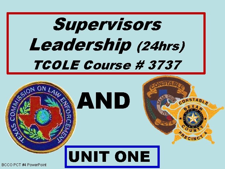 Supervisors Leadership (24 hrs) TCOLE Course # 3737 AND BCCO PCT #4 Power. Point