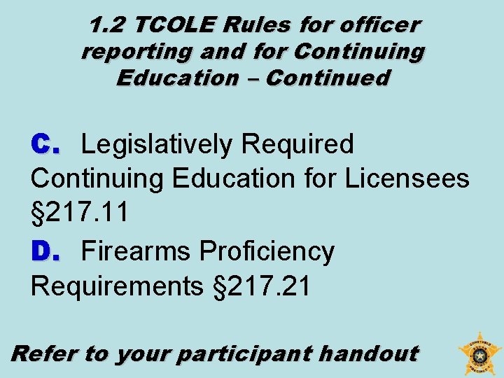 1. 2 TCOLE Rules for officer reporting and for Continuing Education – Continued C.