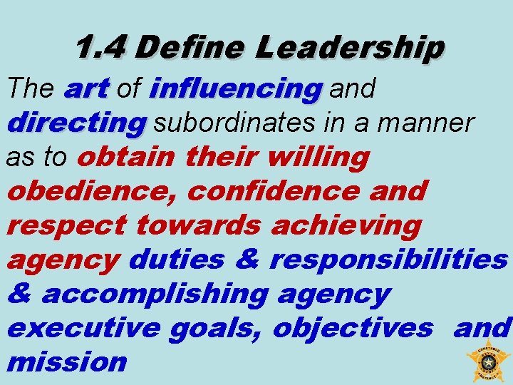 1. 4 Define Leadership The art of influencing and directing subordinates in a manner