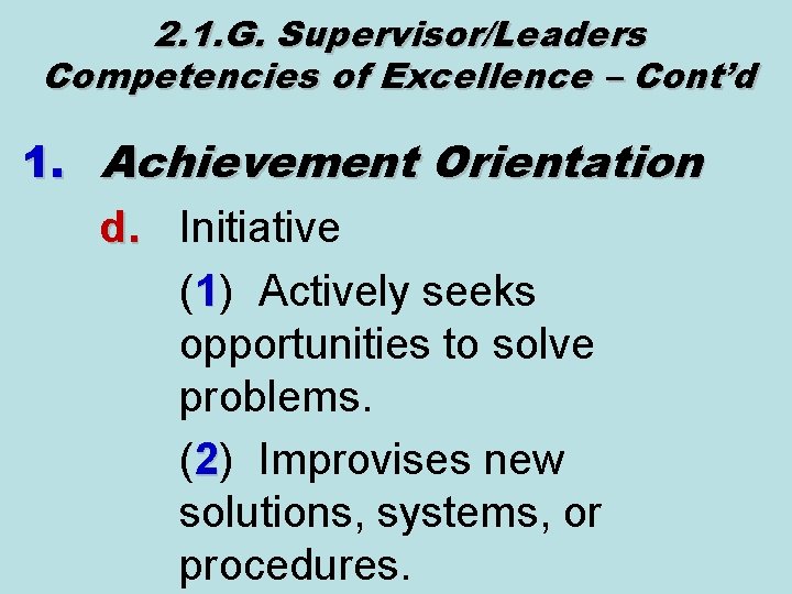 2. 1. G. Supervisor/Leaders Competencies of Excellence – Cont’d 1. Achievement Orientation d. Initiative
