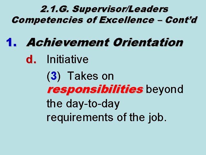 2. 1. G. Supervisor/Leaders Competencies of Excellence – Cont’d 1. Achievement Orientation d. Initiative