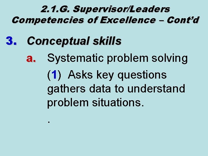 2. 1. G. Supervisor/Leaders Competencies of Excellence – Cont’d 3. Conceptual skills a. Systematic