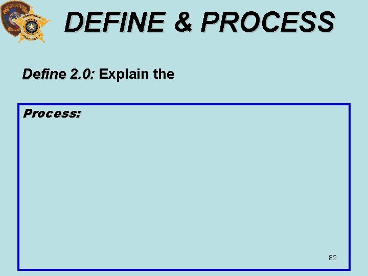 DEFINE & PROCESS Define 2. 0: Explain the Process: 82 