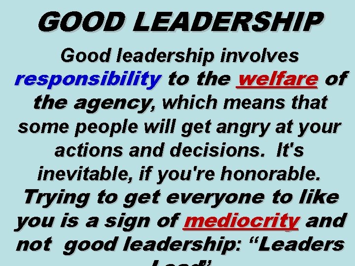 GOOD LEADERSHIP Good leadership involves responsibility to the welfare of the agency, which means