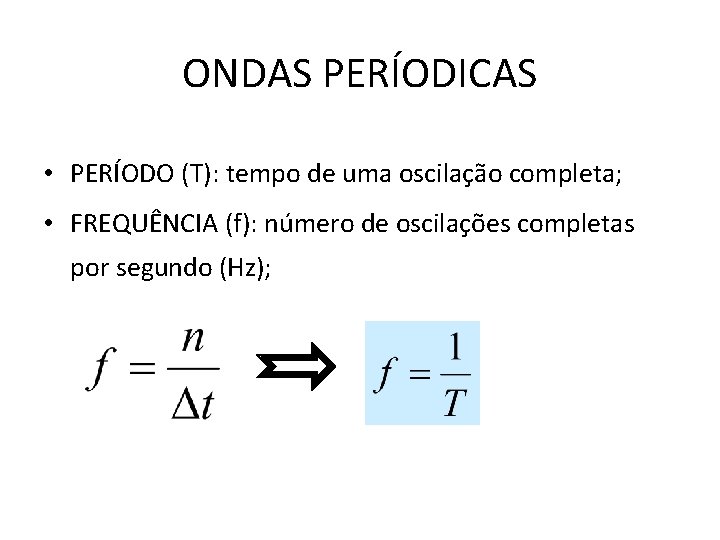 ONDAS PERÍODICAS • PERÍODO (T): tempo de uma oscilação completa; • FREQUÊNCIA (f): número ONDAS PERÍODICAS • PERÍODO (T): tempo de uma oscilação completa; • FREQUÊNCIA (f): número