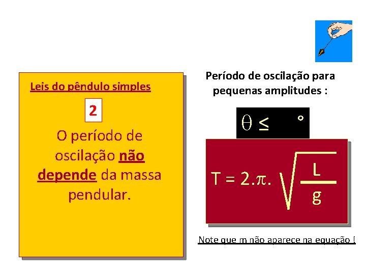 Leis do pêndulo simples 2 O período de oscilação não depende da massa pendular. Leis do pêndulo simples 2 O período de oscilação não depende da massa pendular.