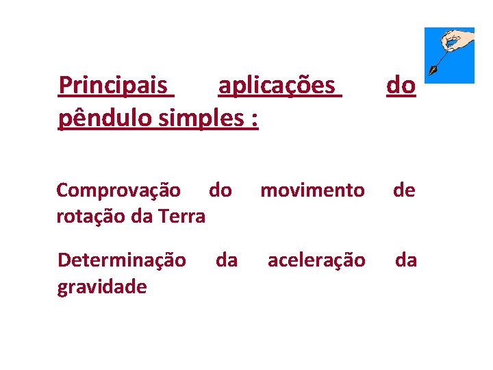 Principais aplicações pêndulo simples : Comprovação do rotação da Terra Determinação gravidade da do Principais aplicações pêndulo simples : Comprovação do rotação da Terra Determinação gravidade da do