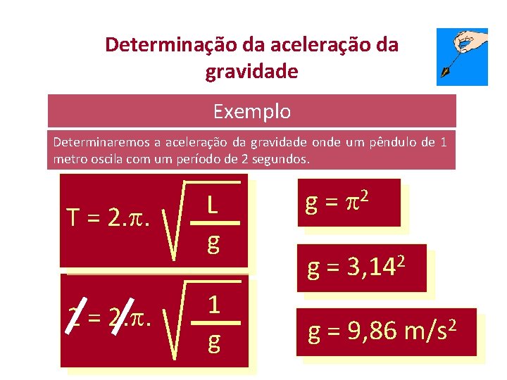 Determinação da aceleração da gravidade Exemplo Determinaremos a aceleração da gravidade onde um pêndulo Determinação da aceleração da gravidade Exemplo Determinaremos a aceleração da gravidade onde um pêndulo