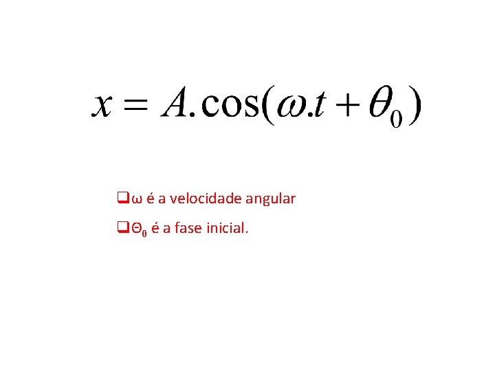 qω é a velocidade angular qΘ 0 é a fase inicial. qω é a velocidade angular qΘ 0 é a fase inicial.