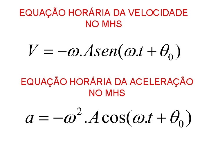 EQUAÇÃO HORÁRIA DA VELOCIDADE NO MHS EQUAÇÃO HORÁRIA DA ACELERAÇÃO NO MHS EQUAÇÃO HORÁRIA DA VELOCIDADE NO MHS EQUAÇÃO HORÁRIA DA ACELERAÇÃO NO MHS