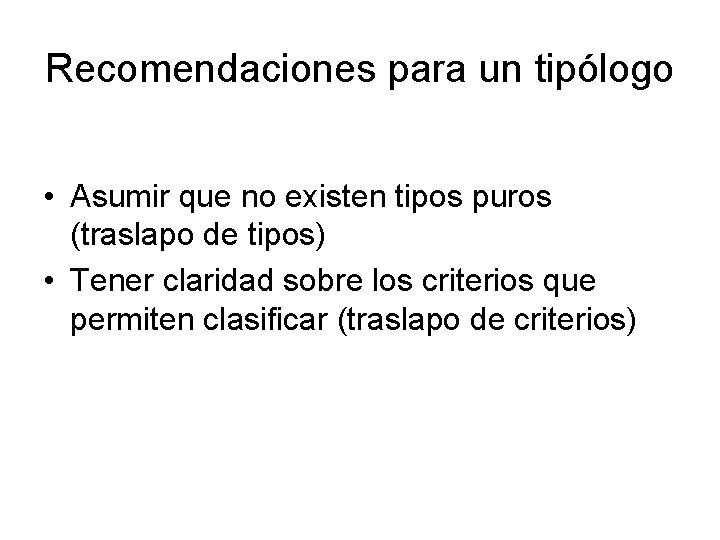 Recomendaciones para un tipólogo • Asumir que no existen tipos puros (traslapo de tipos) Recomendaciones para un tipólogo • Asumir que no existen tipos puros (traslapo de tipos)