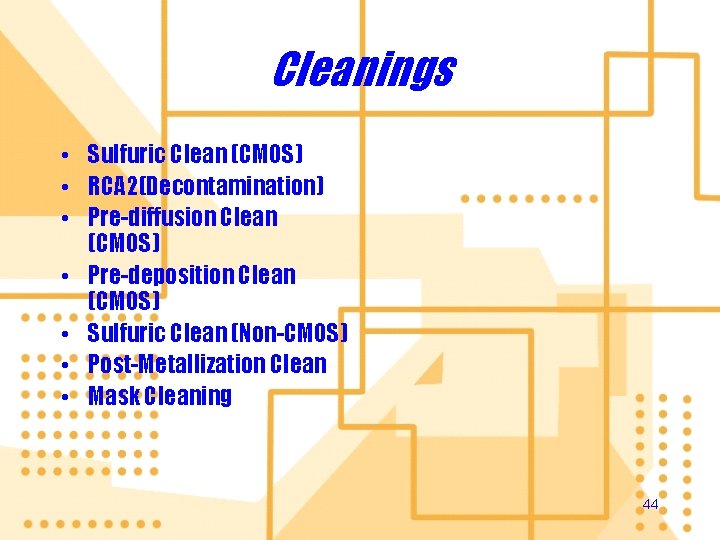 Cleanings • Sulfuric Clean (CMOS) • RCA 2(Decontamination) • Pre-diffusion Clean (CMOS) • Pre-deposition