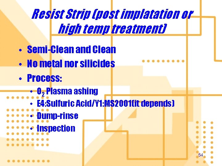 Resist Strip (post implatation or high temp treatment) • Semi-Clean and Clean • No