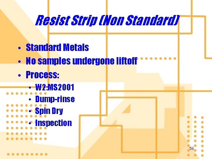 Resist Strip (Non Standard) • Standard Metals • No samples undergone liftoff • Process: