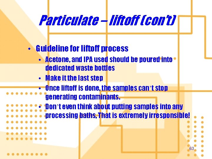 Particulate – liftoff (con’t) • Guideline for liftoff process • Acetone, and IPA used