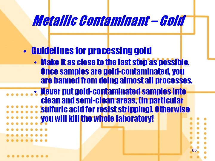 Metallic Contaminant – Gold • Guidelines for processing gold • Make it as close