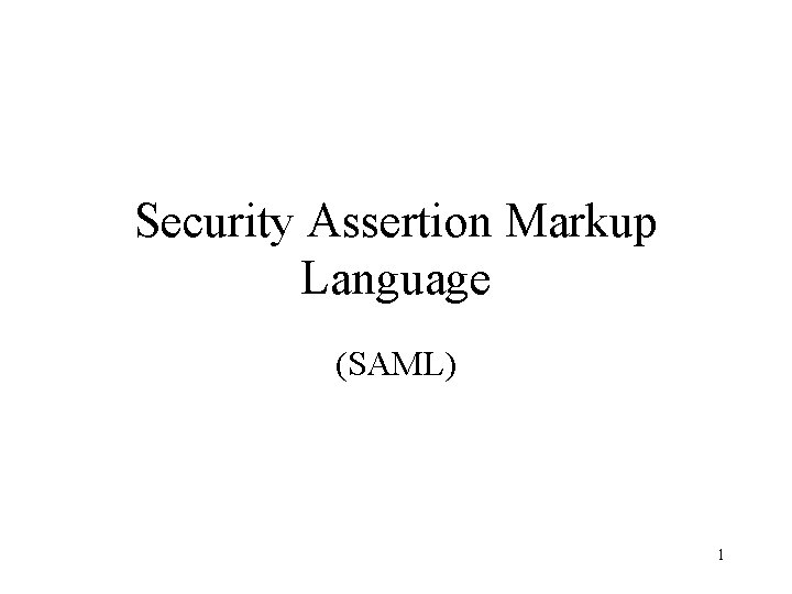 Security Assertion Markup Language (SAML) 1 