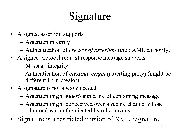Signature • A signed assertion supports – Assertion integrity – Authentication of creator of