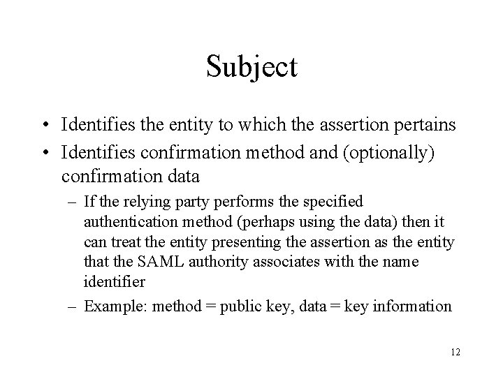 Subject • Identifies the entity to which the assertion pertains • Identifies confirmation method