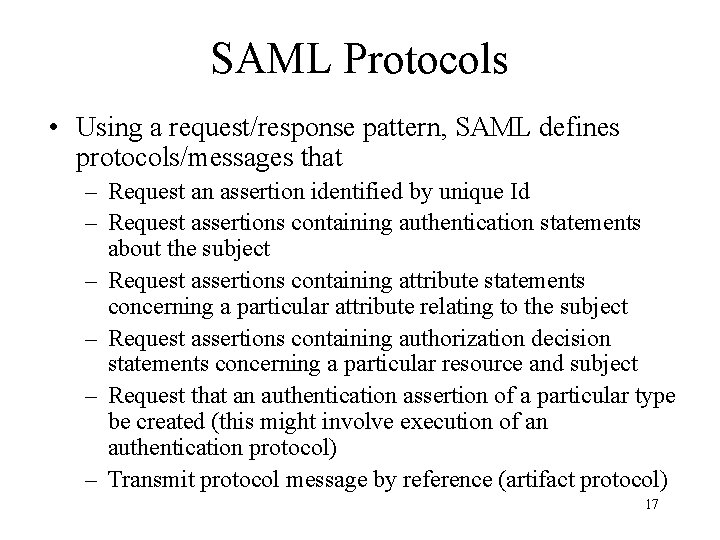 SAML Protocols • Using a request/response pattern, SAML defines protocols/messages that – Request an