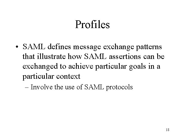 Profiles • SAML defines message exchange patterns that illustrate how SAML assertions can be