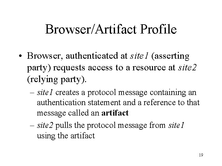 Browser/Artifact Profile • Browser, authenticated at site 1 (asserting party) requests access to a