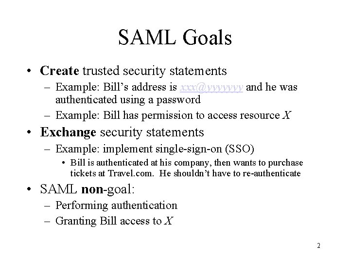 SAML Goals • Create trusted security statements – Example: Bill’s address is xxx@yyyyyyy and