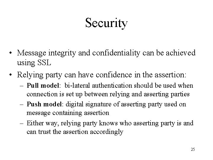 Security • Message integrity and confidentiality can be achieved using SSL • Relying party