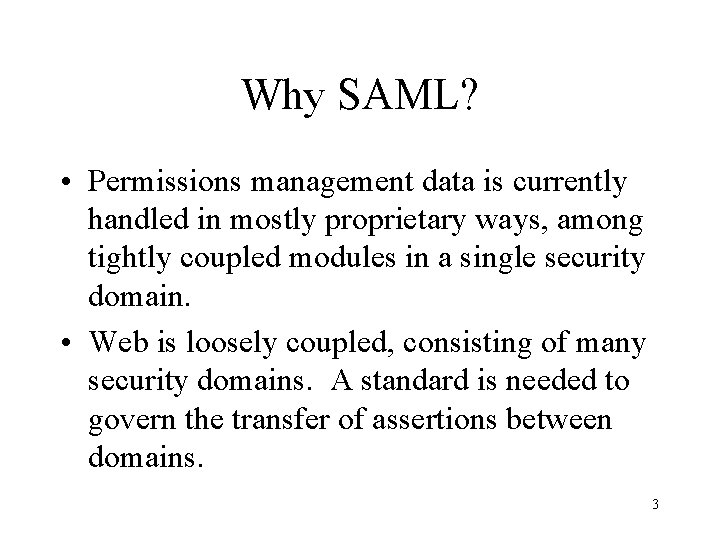 Why SAML? • Permissions management data is currently handled in mostly proprietary ways, among