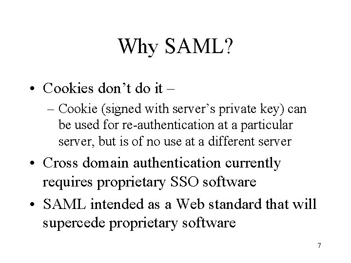 Why SAML? • Cookies don’t do it – – Cookie (signed with server’s private