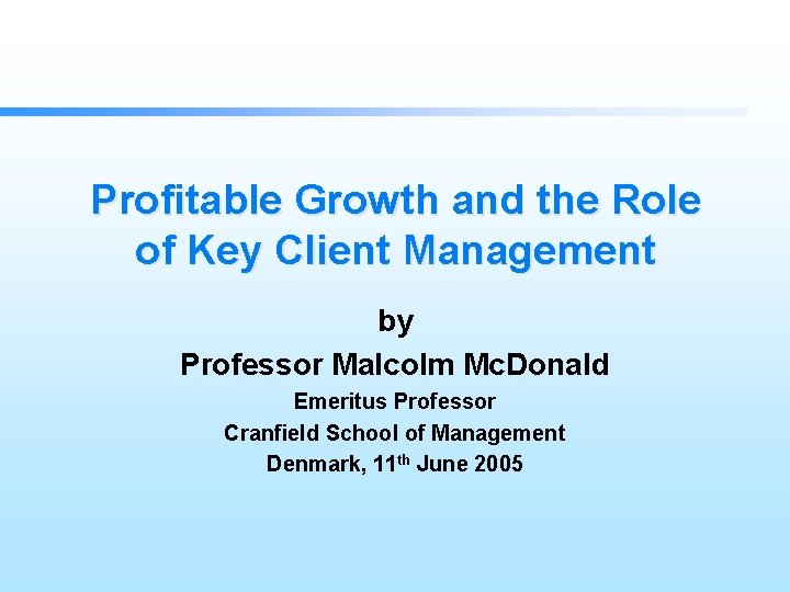 Profitable Growth and the Role of Key Client Management by Professor Malcolm Mc. Donald