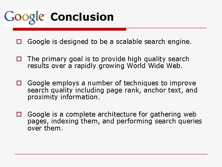 Conclusion o Google is designed to be a scalable search engine. o The primary