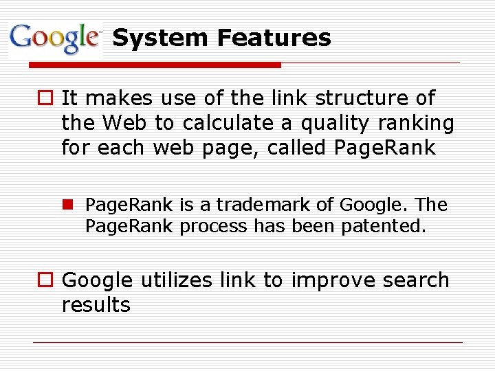 System Features o It makes use of the link structure of the Web to