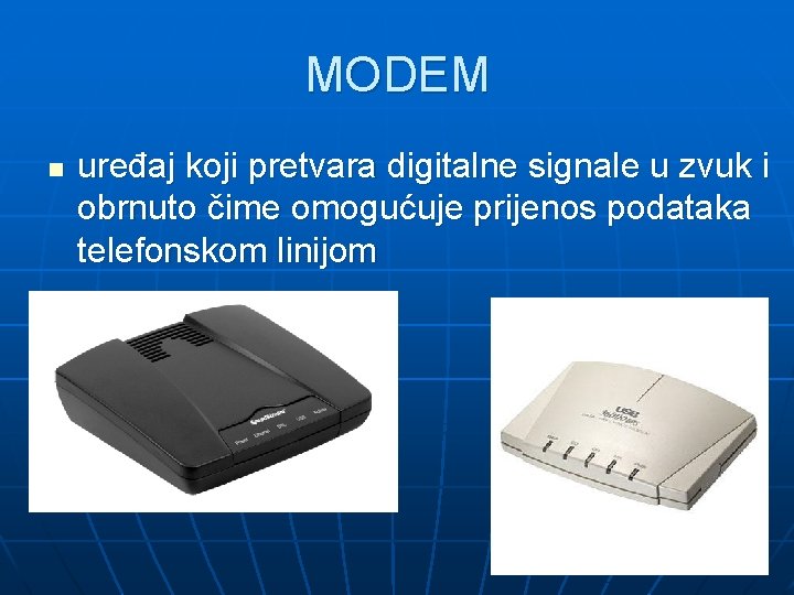 MODEM n uređaj koji pretvara digitalne signale u zvuk i obrnuto čime omogućuje prijenos