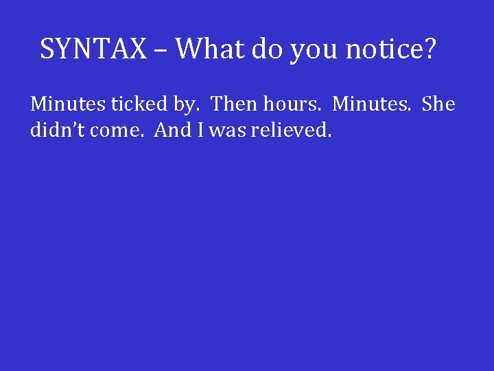 SYNTAX – What do you notice? Minutes ticked by. Then hours. Minutes. She didn’t