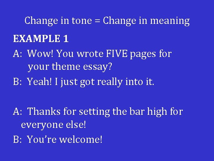 Change in tone = Change in meaning EXAMPLE 1 A: Wow! You wrote FIVE