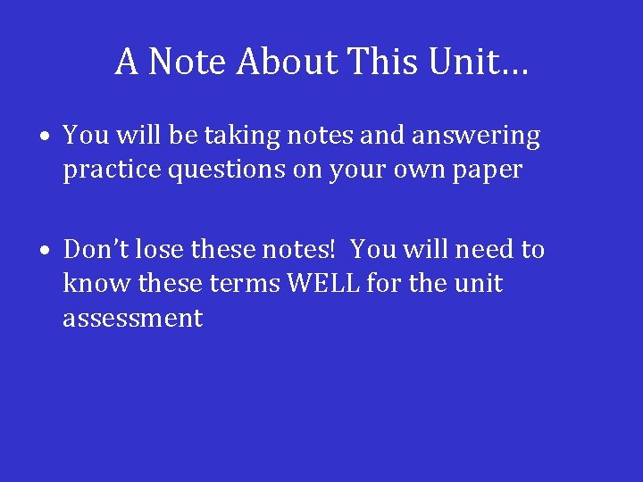 A Note About This Unit… • You will be taking notes and answering practice