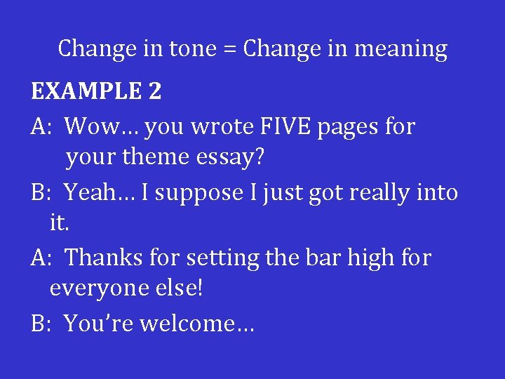 Change in tone = Change in meaning EXAMPLE 2 A: Wow… you wrote FIVE