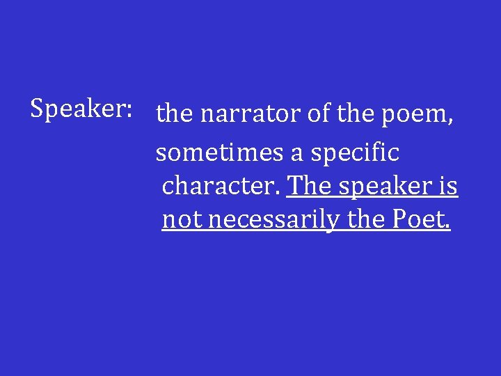 Speaker: the narrator of the poem, sometimes a specific character. The speaker is not