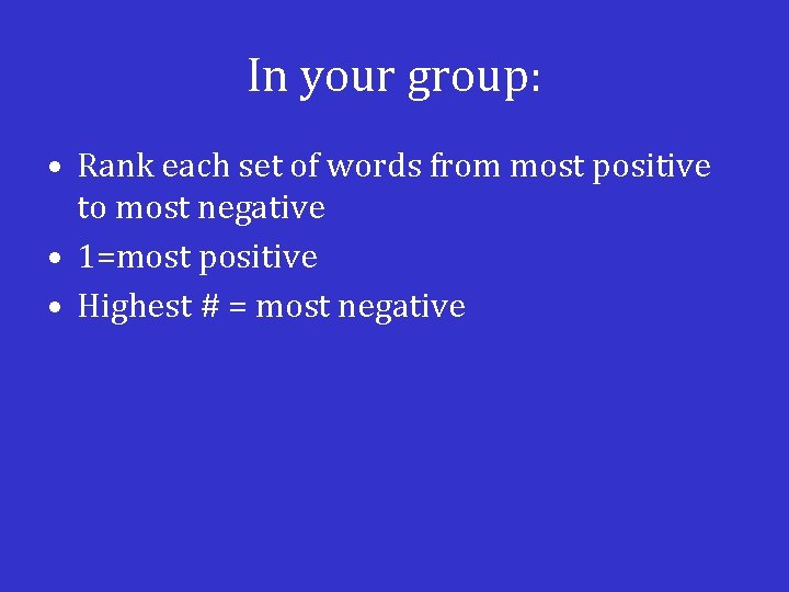 In your group: • Rank each set of words from most positive to most