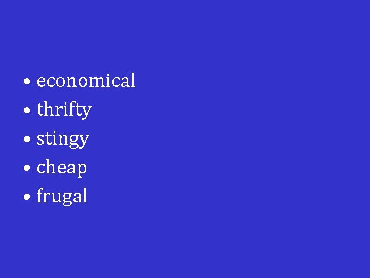  • economical • thrifty • stingy • cheap • frugal 