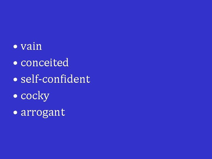  • vain • conceited • self-confident • cocky • arrogant 